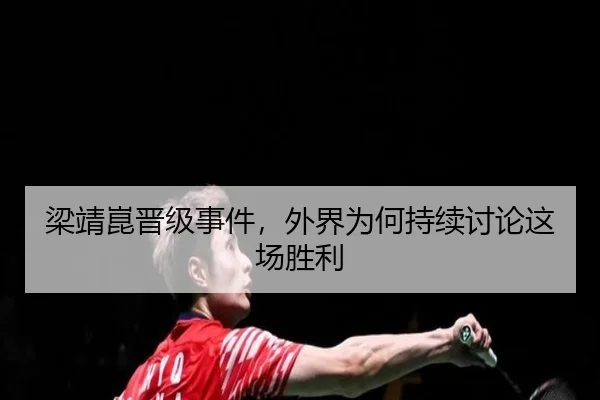 梁靖崑晋级事件，外界为何持续讨论这场胜利